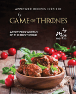 Appetizer Recipes Inspired by Game of Thrones: Appetizers Worthy of the Iron Throne