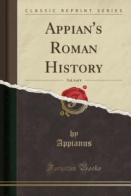 Appian's Roman History, Vol. 4 of 4 (Classic Reprint) - Appianus, Appianus