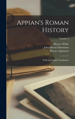 Appian's Roman History: With an English Translation; Volume 4 - White, Horace, and Appianus, Horace, and Denniston, John Dewar