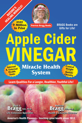 Apple Cider Vinegar: Miracle Health System - Bragg, Patricia, and Bragg, Paul C