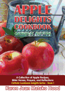 Apple Delights Cookbook, Catholic Edition: A Collection of Apple Recipes, Bible Verses, Prayers, and Reflections