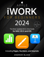 Apple iWork for Beginners: [3 in 1] The Most Updated All-in-One Guide for MAC OS X and iOS Including Pages, Numbers, and Keynote