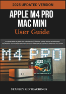Apple M4 Pro Mac Mini User Guide 2025: Un manuel ?tape par ?tape pour ma?triser macOS Sequoia: trucs et astuces professionnels, configuration, fonctionnalit?s avanc?es, raccourcis, d?pannage et intelligence Apple pour votre bureau