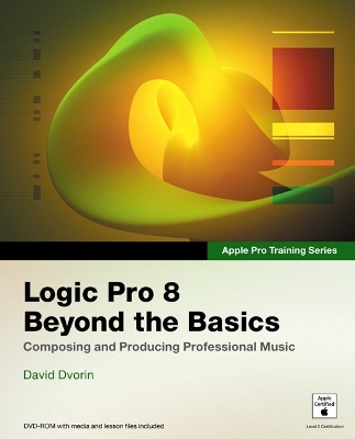 Apple Pro Training Series: Logic Pro 8: Beyond the Basics - Dvorin, David