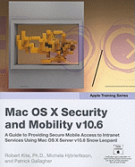 Apple Training Series: Mac OS X Security and Mobility v10.6: A Guide to Providing Secure Mobile Access to Intranet Services Using Mac