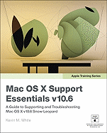 Apple Training Series: Mac OS X Support Essentials V10.6: A Guide to Supporting and Troubleshooting Mac OS X V10.6 Snow Leopard