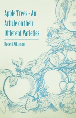Apple Trees - An Article on their Different Varieties - Atkinson, Robert, PH.D.