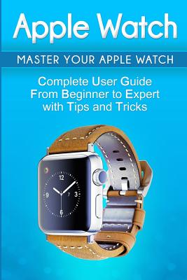 Apple Watch: 2018 User Guide to Your Apple Watch: Tips and Tricks Included - Adams, Alexa