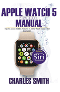 Apple Watch 5 2019 Edition Manual: Tips to Access Hidden Features of Apple Watch Series 5 and WatchOS 6