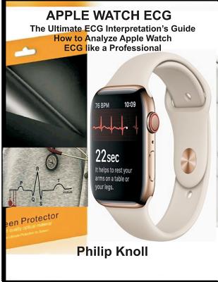 Apple Watch ECG: The Ultimate ECG Interpretation Guide; How to Analyze Apple Watch ECG Like a Professional - Knoll, Philip