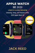 Apple Watch Se User's Guide/Review: Unboxing, Setup, and Features of the 2020 Apple Watch SE