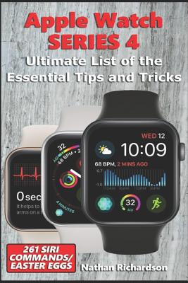 Apple Watch Series 4 - Ultimate List of the Essential Tips and Tricks (261 Siri Commands/Easter Eggs) - Richardson, Nathan