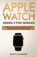 Apple Watch Series 5 for Seniors: A Ridiculously Simple Guide to Apple Watch Series 5 and WatchOS 6 (Color Edition)