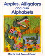Apples, Alligators, and Also Alphabets - Johnson, Bruce, and Johnson, Odette, and Odette