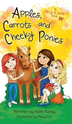 Apples, Carrots and Cheeky Ponies: A Berry and Sophie Book - Katay, Katie