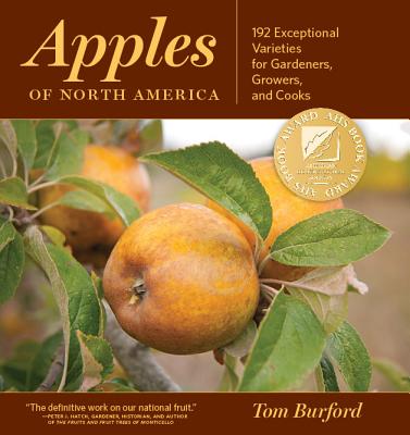 Apples of North America: 192 Exceptional Varieties for Gardeners, Growers, and Cooks - Burford, Tom