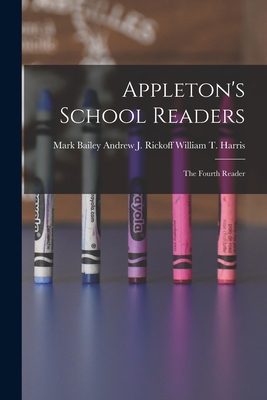 Appleton's School Readers: The Fourth Reader - Harris, William T Andrew J Rickoff (Creator)