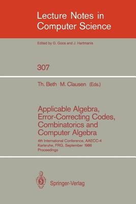 Applicable Algebra, Error-Correcting Codes, Combinatorics and Computer Algebra: 4th International Conference, Aaecc-4, Karlsruhe, Frg, September 23-26, 1986. Proceedings - Beth, Thomas (Editor), and Clausen, Michael (Editor)