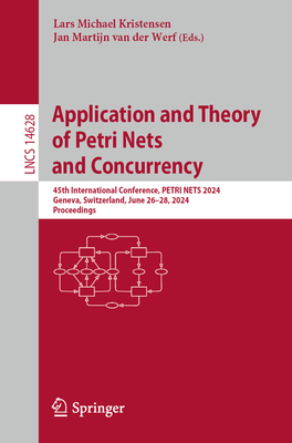 Application and Theory of Petri Nets and Concurrency: 45th International Conference, PETRI NETS 2024, Geneva, Switzerland, June 26-28, 2024, Proceedings - Kristensen, Lars Michael (Editor), and van der Werf, Jan Martijn (Editor)