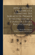 Application de L'Alg?bre a la G?om?trie: Des Surfaces Du Premier Et Second Degr?, A L'usage de L'?cole Polytechnique (Classic Reprint)