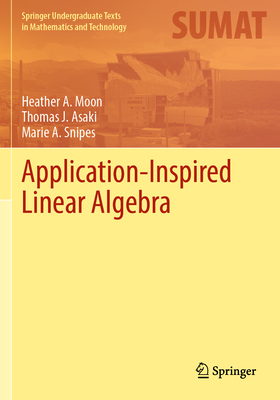 Application-Inspired Linear Algebra - Moon, Heather A., and Asaki, Thomas J., and Snipes, Marie A.