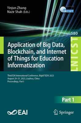 Application of Big Data, Blockchain, and Internet of Things for Education Informatization: Third EAI International Conference, BigIoT-EDU 2023, August 29-31, 2023, Liuzhou, China, Proceedings, Part I - Zhang, Yinjun (Editor), and Shah, Nazir (Editor)