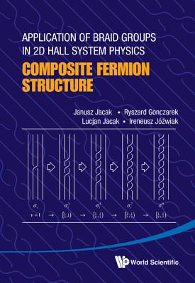 Application Of Braid Groups In 2d Hall System Physics: Composite Fermion Structure - Jacak, Janusz, and Gonczarek, Ryszard, and Jacak, Lucjan