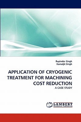 Application of Cryogenic Treatment for Machining Cost Reduction - Singh, Rupinder, and Singh, Kamaljit