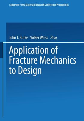 Application of Fracture Mechanics to Design - Burke, John J, and Weiss, Volker