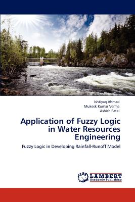 Application of Fuzzy Logic in Water Resources Engineering - Ahmad, Ishtiyaq, and Verma, Mukesk Kumar, and Patel, Ashish