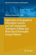 Application of Geographical Information Systems and Soft Computation Techniques in Water and Water Based Renewable Energy Problems