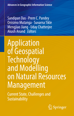 Application of Geospatial Technology and Modelling  on Natural Resources Management: Current State, Challenges and Sustainability - Das, Sandipan (Editor), and Pandey, Prem C. (Editor), and Mutanga, Onisimo (Editor)