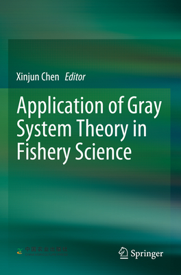 Application of Gray System Theory in Fishery Science - Chen, Xinjun (Editor)