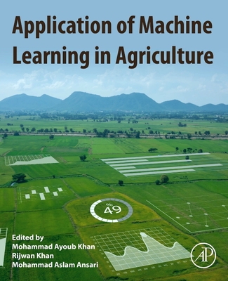 Application of Machine Learning in Agriculture - Khan, Mohammad Ayoub (Editor), and Khan, Rijwan (Editor), and Ansari, Mohammad Aslam (Editor)