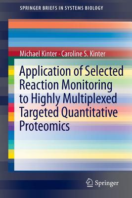 Application of Selected Reaction Monitoring to Highly Multiplexed Targeted Quantitative Proteomics: A Replacement for Western Blot Analysis - Kinter, Michael, and Kinter, Caroline S