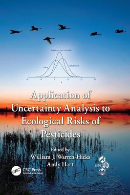 Application of Uncertainty Analysis to Ecological Risks of Pesticides - Warren-Hicks, William J. (Editor), and Hart, Andy (Editor)