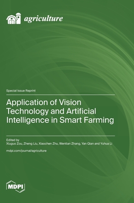 Application of Vision Technology and Artificial Intelligence in Smart Farming - Zou, Xiuguo (Guest editor), and Liu, Zheng (Guest editor), and Zhu, Xiaochen (Guest editor)