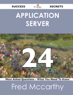 Application Server 24 Success Secrets - 24 Most Asked Questions on Application Server - What You Need to Know