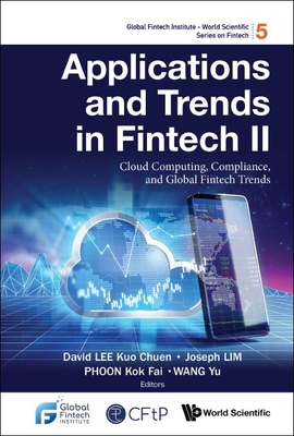 Applications and Trends in Fintech II: Cloud Computing, Compliance, and Global Fintech Trends - Lee, David Kuo Chuen (Editor), and Lim, Joseph (Editor), and Phoon, Kok Fai (Editor)