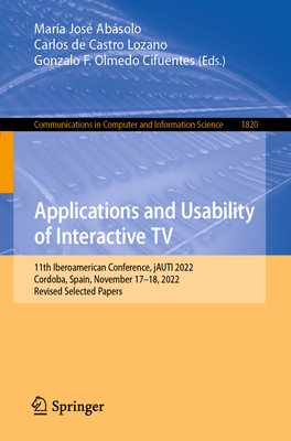 Applications and Usability of Interactive TV: 11th Iberoamerican Conference, jAUTI 2022, Cordoba, Spain, November 17-18, 2022, Revised Selected Papers - Absolo, Mara Jos (Editor), and de Castro Lozano, Carlos (Editor), and Olmedo Cifuentes, Gonzalo F. (Editor)