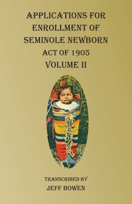 Applications For Enrollment of Seminole Newborn Volume II: Act of 1905 - Bowen, Jeff