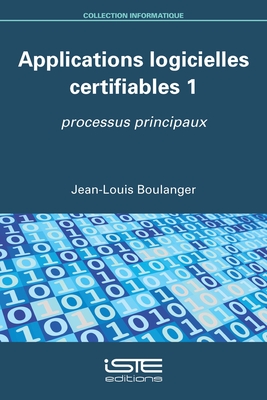 Applications logicielles certifiables 1: Processus principaux - Boulanger, Jean-Louis