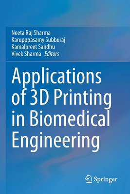 Applications of 3D printing in Biomedical Engineering - Sharma, Neeta Raj (Editor), and Subburaj, Karupppasamy (Editor), and Sandhu, Kamalpreet (Editor)