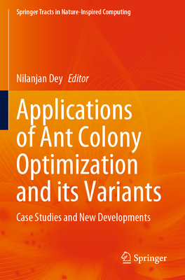 Applications of Ant Colony Optimization and its Variants: Case Studies and New Developments - Dey, Nilanjan (Editor)