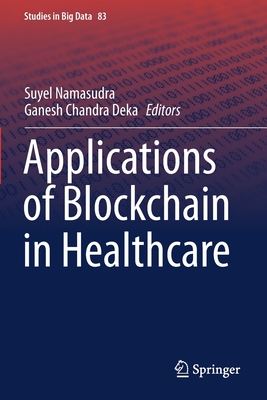 Applications of Blockchain in Healthcare - Namasudra, Suyel (Editor), and Deka, Ganesh Chandra (Editor)