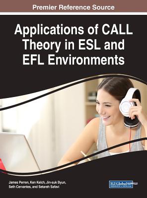 Applications of CALL Theory in ESL and EFL Environments - Perren, James (Editor), and Kelch, Ken (Editor), and Byun, Jin-suk (Editor)