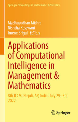 Applications of Computational Intelligence in Management & Mathematics: 8th ICCM, Nirjuli, AP, India, July 29-30, 2022 - Mishra, Madhusudhan (Editor), and Kesswani, Nishtha (Editor), and Brigui, Imene (Editor)