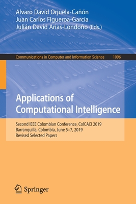 Applications of Computational Intelligence: Second IEEE Colombian Conference, Colcaci 2019, Barranquilla, Colombia, June 5-7, 2019, Revised Selected Papers - Orjuela-Can, Alvaro David (Editor), and Figueroa-Garca, Juan Carlos (Editor), and Arias-Londoo, Julin David (Editor)