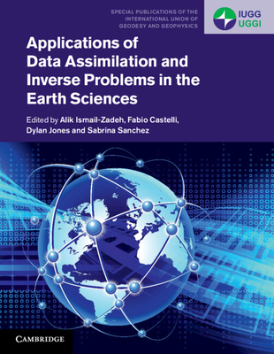 Applications of Data Assimilation and Inverse Problems in the Earth Sciences - Ismail-Zadeh, Alik (Editor), and Castelli, Fabio (Editor), and Jones, Dylan (Editor)