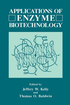 Applications of Enzyme Biotechnology - Kelly, Jeffrey W (Editor), and Baldwin, Thomas O (Editor)